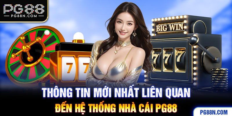 Thông tin mới nhất liên quan đến hệ thống nhà cái PG88