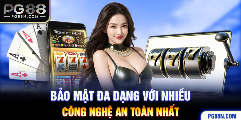 Bảo mật đa dạng với nhiều công nghệ an toàn nhất