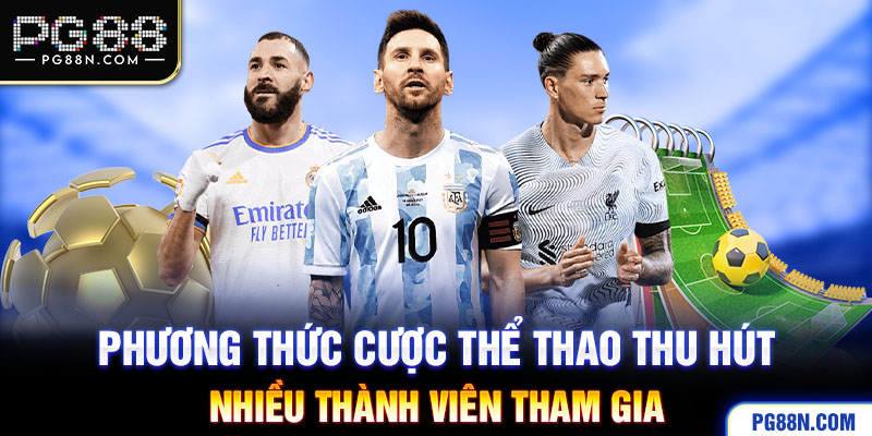 Phương thức cược thể thao thu hút nhiều thành viên tham gia