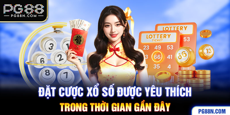 Đặt cược xổ số được yêu thích trong thời gian gần đây