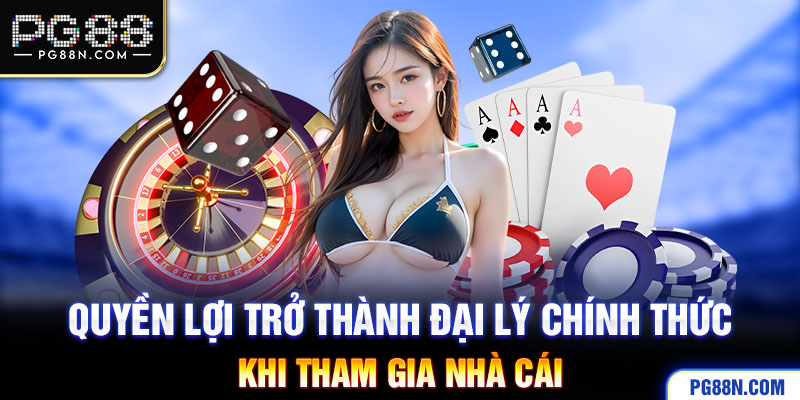 Quyền lợi trở thành đại lý chính thức khi tham gia nhà cái